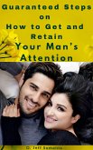 Guaranteed Steps on How to Get and Retain Your Man’s Attention (eBook, ePUB)