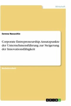 Corporate Entrepreneurship. Ansatzpunkte der Unternehmensführung zur Steigerung der Innovationsfähigkeit