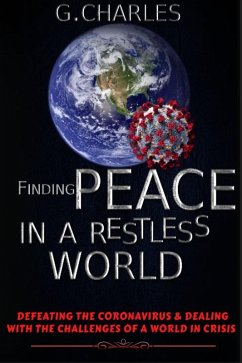 Finding Peace in A Restless World: Defeating The Coronavirus and Dealing With The Challenges of A World in Crisis (eBook, ePUB) - Charles, G.