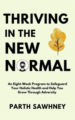 Thriving¿ ¿in¿ ¿the¿ ¿New¿ ¿Normal: An¿ ¿Eight-Week¿ ¿Program¿ ¿to¿ ¿Safeguard¿ ¿Your¿ ¿Holistic ¿Health¿ ¿and¿ ¿Help¿ ¿You¿ ¿Grow¿ ¿Through¿ ¿Adversity¿ (eBook, ePUB) - Sawhney, Parth