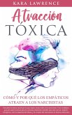 Atracción Tóxica: Cómo y Por Qué Los Empáticos Atraen a Los Narcisistas - La Guía de Supervivencia, Recuperación y Límites Para Personas Altamente Sensibles Que Se Sanan del Narcisismo (eBook, ePUB)