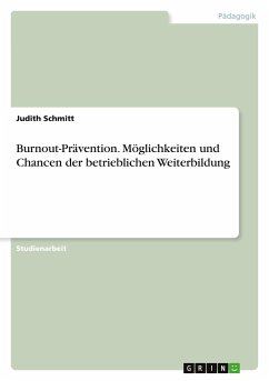 Burnout-Prävention. Möglichkeiten und Chancen der betrieblichen Weiterbildung - Schmitt, Judith