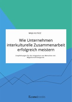 Wie Unternehmen interkulturelle Zusammenarbeit erfolgreich meistern. Empfehlungen für die Integration von Menschen mit Migrationshintergrund (eBook, PDF) - Klyscz, Maja