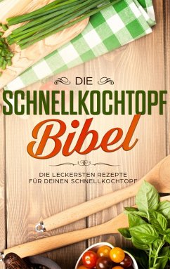 Die Schnellkochtopf Bibel: Die leckersten Rezepte für deinen Schnellkochtopf (eBook, ePUB) - Lautenthal, Sophie
