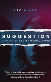 Suggestion: Secrets of Covert Manipulation - 7 Easy to Learn Dark Psychology Techniques to Plant Subliminal Commands and Influence Others Wtihout Them Knowing It (eBook, ePUB)