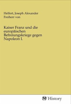 Kaiser Franz und die europäischen Befreiungskriege gegen Napoleon I.