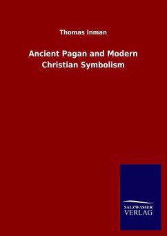 Ancient Pagan and Modern Christian Symbolism - Inman, Thomas