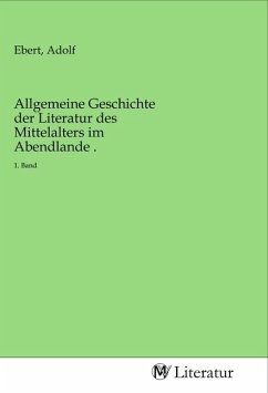 Allgemeine Geschichte der Literatur des Mittelalters im Abendlande .