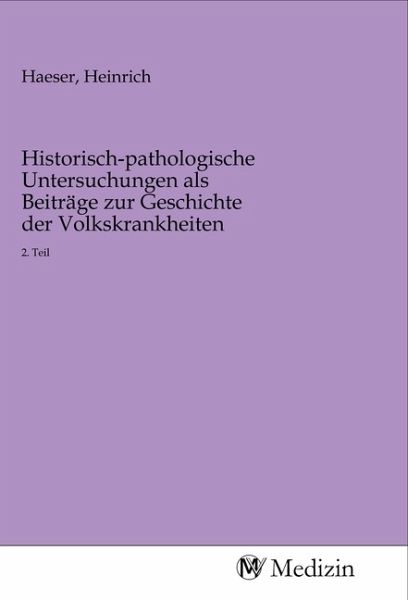 Historisch-pathologische Untersuchungen als Beiträge zur Geschichte der Volkskrankheiten