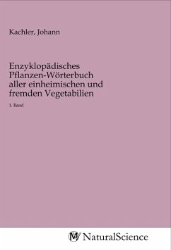 Enzyklopädisches Pflanzen-Wörterbuch aller einheimischen und fremden Vegetabilien