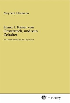 Franz I. Kaiser von Oesterreich, und sein Zeitalter