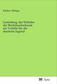 Gutenberg, der Erfinder der Buchdruckerkunst ein Vorbild für die deutsche Jugend