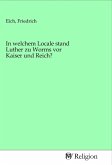 In welchem Locale stand Luther zu Worms vor Kaiser und Reich?
