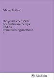 Die praktischen Ziele der Blutserumtherapie und die Immunisirungsmethoden