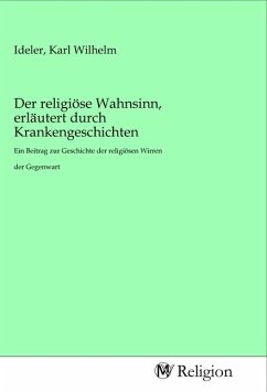 Der religiöse Wahnsinn, erläutert durch Krankengeschichten