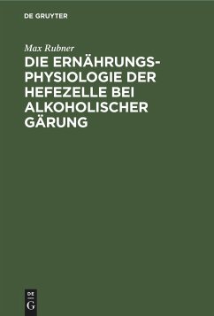 Die Ernährungsphysiologie der Hefezelle bei alkoholischer Gärung - Rubner, Max