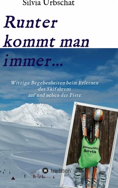 Runter kommt man immer...Witzige Begebenheiten beim Erlernen des Skifahrens auf und neben der Piste - Urbschat, Silvia