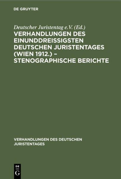 Verhandlungen des Einunddreißigsten Deutschen Juristentages (Wien 1912.) - Stenographische Berichte Verhandlungen des Einunddreißigsten Deutschen Juristentages (Wien 1912.) - Stenographische Berichte