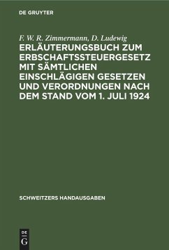 Erläuterungsbuch zum Erbschaftssteuergesetz mit sämtlichen einschlägigen Gesetzen und Verordnungen nach dem Stand vom 1. Juli 1924 - Zimmermann, F. W. R.;Ludewig, D.