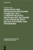 Geschichte der Mittelhochdeutschen Literatur, Teil 1: 1. Frühmittelhochdeutsche Zeit. Blütezeit 1. Das höfische Epos bis auf Gottfried von Strassburg