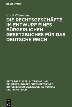 Die Rechtsgeschäfte im Entwurf eines bürgerlichen Gesetzbuches für das Deutsche Reich - Zitelmann, Ernst