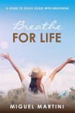 Breathe For Life: A Guide To Solve Issues With Breathing (eBook, ePUB)