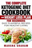The Complete Ketogenic Diet Cookbook And Weight Loss Plan for Beginners: Easy Flavorful Recipes For Healthy Living (eBook, ePUB)