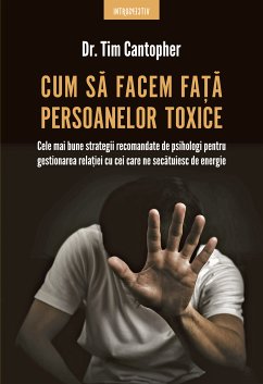 Cum Să Facem Față Persoanelor Toxice (eBook, ePUB) - Cantopher, Dr. Tim