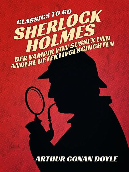 Sherlock Holmes - Der Vampir von Sussex und andere Detektivgeschichten (eBook, ePUB) Sherlock Holmes - Der Vampir von Sussex und andere Detektivgeschichten (eBook, ePUB)