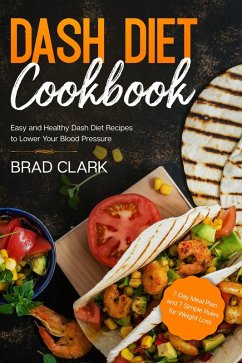 Dash Diet Cookbook: Easy and Healthy Dash Diet Recipes to Lower Your Blood Pressure. 7-Day Meal Plan and 7 Simple Rules for Weight Loss (eBook, ePUB) - Clark, Brad