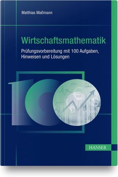 Wirtschaftsmathematik - Prüfungsvorbereitung mit 100 Aufgaben, Hinweisen und Lösungen - Maßmann, Matthias
