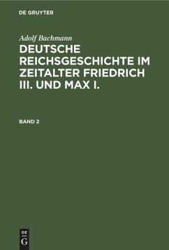 Adolf Bachmann: Deutsche Reichsgeschichte im Zeitalter Friedrich III. und Max I.. Band 2