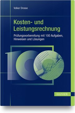 Kosten- und Leistungsrechnung - Prüfungsvorbereitung mit 100 Aufgaben, Hinweisen und Lösungen - Drosse, Volker