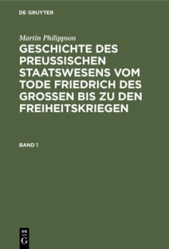 Martin Philippson: Geschichte des Preußischen Staatswesens vom Tode Friedrich des Großen bis zu den Freiheitskriegen. Band 1 - Philippson, Martin