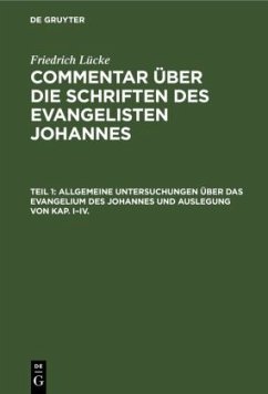 Allgemeine Untersuchungen über das Evangelium des Johannes und Auslegung von Kap. I¿IV. - Lücke, Friedrich