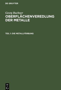 Oberflächenveredlung der Metalle, Teil 1, Die Metallfärbung - Buchner, Georg