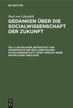 Die Religion, betrachtet vom Standpunkte der real-genetischen Socialwissenschaft, oder: Versuch einer natürlichen Theologie - Lilienfeld, Paul von