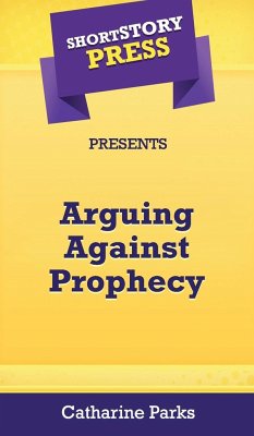 Short Story Press Presents Arguing Against Prophecy - Parks, Catharine