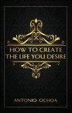 How To Create The Life You Desire