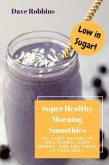 Super Healthy Morning Smoothies: 50+ Tasty Recipes To Lose Weight, Gain Energy and Feel Great in Your Body (eBook, ePUB)