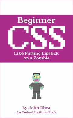 Beginner CSS: Like Putting Lipstick on a Zombie (Undead Institute, #2) (eBook, ePUB) - Rhea, John
