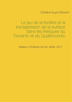 Le jeu de la fenêtre et la transgression de la surface dans les fresques du Trecento et du Quattrocento - Guyot-Clément, Christine