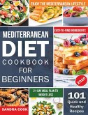 Mediterranean Diet For Beginners: 101 Quick and Healthy Recipes with Easy-to-Find Ingredients to Enjoy The Mediterranean Lifestyle (21-Day Meal Plan t