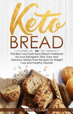 Keto Bread: The Best Low-Carb Keto Bread Cookbook for your Ketogenic Diet - Easy and Quick Gluten-Free Recipes for Weight Loss and a Healthy Lifestyle (eBook, ePUB) - Clark, Brad
