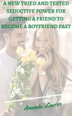 A New Tried And Tested Seductive Power For Getting A Friend To Become A Boyfriend Fast (eBook, ePUB)