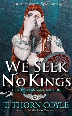 We Seek No Kings: a Post Apocalyptic Epic Fantasy (The Steel Clan Saga, #1) (eBook, ePUB) - Coyle, T. Thorn
