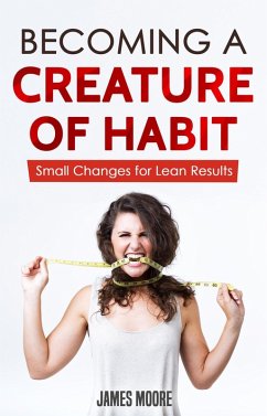 Becoming a Creature of Habit: Small Changes for Lean Results (eBook, ePUB) - Moore, James
