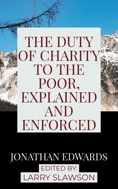 The Duty of Charity to the Poor, Explained and Enforced (eBook, ePUB) - Edwards, Jonathan; Slawson, Larry