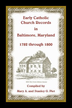 Early Catholic Church Records in Baltimore, Maryland, 1782-1800 - Piet, Stanley