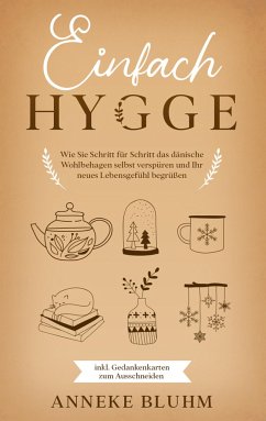 Einfach Hygge: Wie Sie Schritt für Schritt das dänische Wohlbehagen selbst verspüren und Ihr neues Lebensgefühl begrüßen - inkl. Gedankenkarten zum Ausschneiden - Bluhm, Anneke